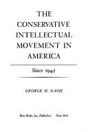 The conservative intellectual movement in America, since 1945 by George H. Nash, Nash