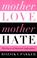 Cover of: Mother Love, Mother Hate