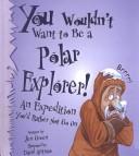 Cover of: You Wouldn't Want to Be a Polar Explorer! by Jen Green