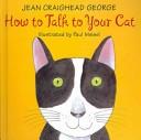 Cover of: How to Talk to Your Cat | Jean Craighead George