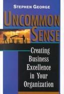 Cover of: Uncommon sense: creating business excellence in your organization