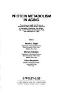 Cover of: Protein metabolism in aging: proceedings of a U.S.-Italy binational symposium at the Centro Studi I Cappuccini of the Cassa di Risparmio, San Miniato, Italy, and the Palazzo dei Congressi, Pisa, Italy, held April 3-6, 1989