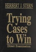 Cover of: Trying Cases to Win by Herbert Jay Stern, Stephen A. Saltzburg, Daniel J. Capra, Herbert Jay Stern