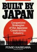 Cover of: Built by Japan: competitive strategies of the Japanese construction industry