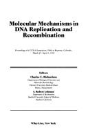 Molecular mechanisms in DNA replication and recombination by UCLA Symposium on Molecular Mechanisms in DNA Replication and Recombination (1989 Keystone, Colo.), Charles C. Richardson, I.Robert Lehman