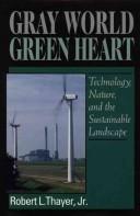 Cover of: Gray World, Green Heart: Technology, Nature, and the Sustainable Landscape