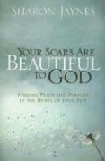 Your Scars Are Beautiful to God by Sharon Jaynes