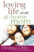 Cover of: Loving Life as an At-Home Mom by Donna Otto