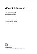 Cover of: When Children Kill: The Dynamics of Juvenile Homicide