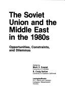 Cover of: The Soviet Union and the Middle East in the 1980s: opportunities, constraints, and dilemmas