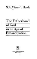 The fatherhood of God in an age of emancipation by Willem Adolph Visser 't Hooft