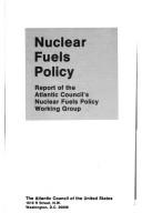 Cover of: Nuclear fuels policy: Report of the Atlantic Council's Nuclear Fuels Policy Working Group