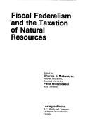 Cover of: Fiscal Federalism and the Taxation of Natural Resources: 1981 Tred Conference