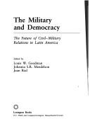 Cover of: The Military and democracy: the future of civil-military relations in Latin America