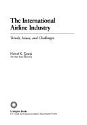 Cover of: The international airline industry: trends, issues, and challenges