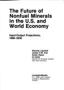 Cover of: The Future of nonfuel minerals in the U.S. and world economy: input-output projections, 1980-2030