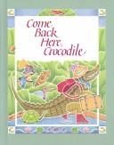 Cover of: Come Back Here, Crocodile by 