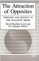 Cover of: The Attraction of opposites by edited by David Maybury-Lewis and Uri Almagor.
