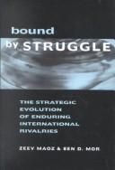Cover of: Bound by Struggle: The Strategic Evolution of Enduring International Rivalries