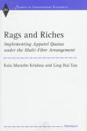 Cover of: Rags and riches: implementing apparel quotas under the Multi-fibre Arrangement
