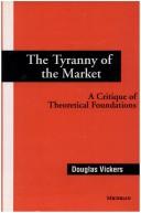 Cover of: The Tyranny of the Market: A Critique of Theoretical Foundations