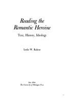 Cover of: Reading the Romantic Heroine: Text, History, Ideology (Women and Culture Series)