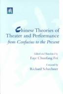 Cover of: Chinese Theories of Theater and Performance from Confucius to the Present by Faye Chunfang Fei