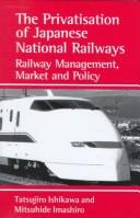 Cover of: The privatisation of Japanese National railways by Mitsuhide Imashiro, Tatsujiro Ishikawa, Mitsuhide Imashiro