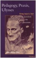 Cover of: Pedagogy, praxis, Ulysses: using Joyce's text to transform the classroom