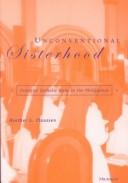 Unconventional Sisterhood: Feminist Catholic Nuns in the Philippines (Southeast Asia: Politics, Meaning, and Memory) by Heather Lynn Claussen