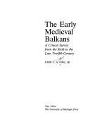 Cover of: The early medieval Balkans: A critical survey from the sixth to the late twelfth century