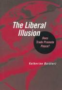 Cover of: The Liberal Illusion: Does Trade Promote Peace?