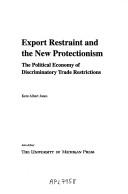 Cover of: Export restraint and the new protectionism: the political economy of discriminatory trade restrictions