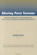 Cover of: Altering Party Systems: Strategic Behavior and the Emergence of New Political Parties in Western Democracies (Interests, Identities, and Institutions in Comparative Politics)