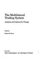 Cover of: The Multilateral trading system: analysis and options for change