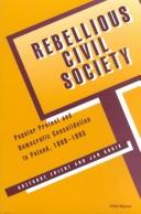 Cover of: Rebellious Civil Society: Popular Protest and Democratic Consolidation in Poland, 1989-1993