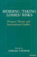 Cover of: Avoiding losses/taking risks: prospect theory and international conflict