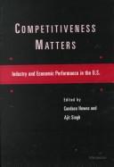 Cover of: Competitiveness Matters: Industry and Economic Performance in the U.S.