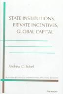 Cover of: State Institutions, Private Incentives, Global Capital (Michigan Studies in International Political Economy)