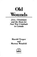 Cover of: Old wounds: Jews, Ukrainians and the hunt for Nazi war criminals in Canada