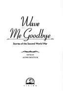 Cover of: Wave me goodbye: stories of the Second World War
