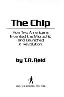 Cover of: The chip: how two Americans invented the microchip and launched a revolution
