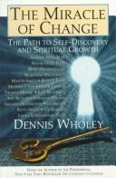 Cover of: The Miracle of Change the Path to Self Discovery by Dennis Wholey