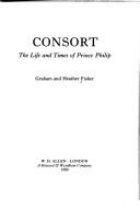 Consort, the life and times of Prince Philip by Fisher, Graham, Graham Fisher, Heather Fisher
