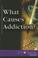 Cover of: What Causes Addiction?