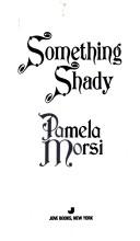 Cover of: Something Shady by Pamela Morsi
