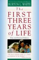 Cover of: The First Three Years of Life by Burton L. White
