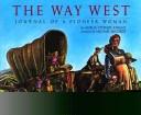 Cover of: The way west: journal of a pioneer woman