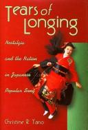 Cover of: Tears of Longing: Nostalgia and the Nation in Japanese Popular Song (Harvard East Asian Monographs)