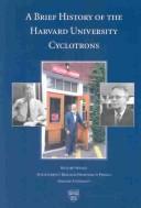 Cover of: A Brief History of the Harvard University Cyclotrons (Department of Physics) by Richard Wilson